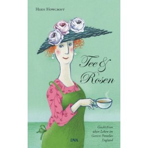 Tee und Rosen von Heidi Howcroft Geschichten übers Leben im Garten-Paradies England