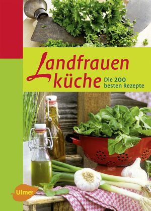 Landfrauenküche. Die 200 besten Rezepte
